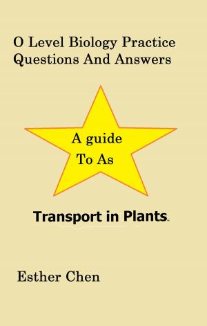 Cover of the book O Level Biology Practice Questions And Answers Transport In Plants by Jay Taylor