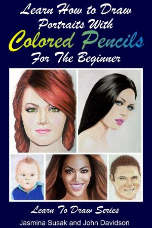 Cover of the book Learn How to Draw Portraits with Colored Pencils for the Beginner by Kissel Cablayda, Martha Blalock