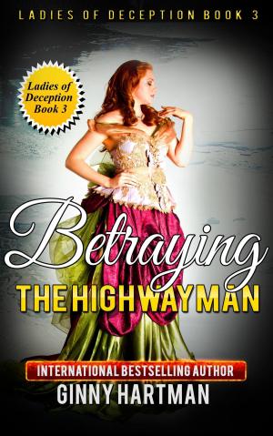 Cover of the book Betraying The Highwayman (Ladies of Deception Book 3) by Day Leclaire