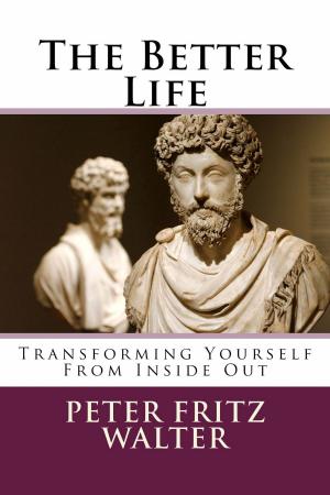 Book cover of The Better Life: Transforming Yourself From Inside Out