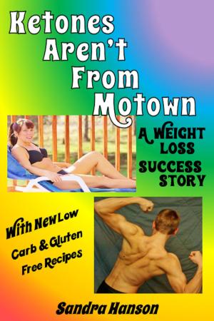 Cover of the book A Weight Loss Success Story: Ketones Aren't From Motown, With Low Carb, Gluten Free Recipes by Lisa Nordquist