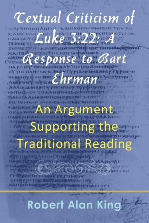 Cover of the book Textual Criticism of Luke 3:22: A Response to Bart Ehrman, An Argument Supporting the Traditional Reading by Robert Alan King