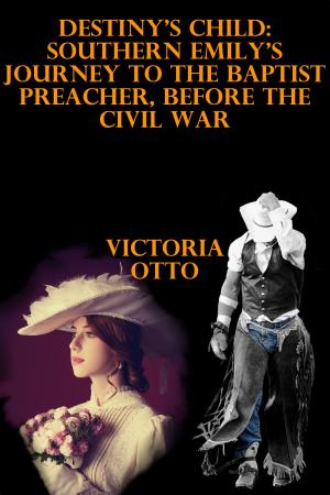 Cover of the book Destiny's Child: Southern Emily's Journey To The Baptist Preacher, Before The Civil War by Helen Keating