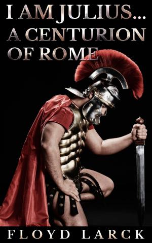 Cover of the book I Am Julius... A Centurion of Rome by Robin Johnson