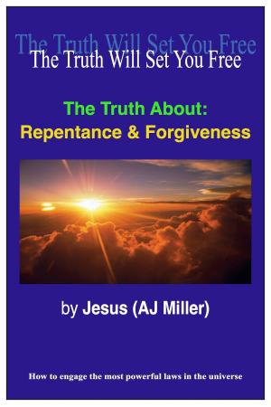 Cover of the book The Truth About: Repentance & Forgiveness by Jesus (AJ Miller), Mary Magdalene (Mary Luck)