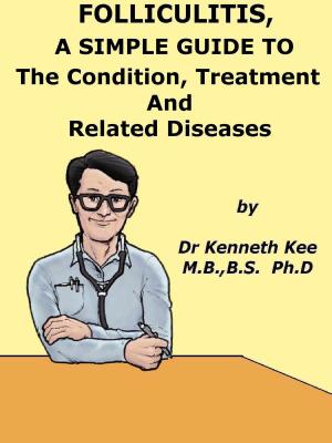 Cover of the book Folliculitis, A Simple Guide To the Condition, Treatment And Related Diseases by Kenneth Kee