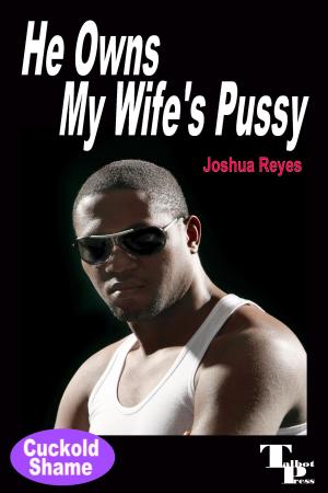 Cover of the book He Owns My Wife's Pussy by Joshua Reyes