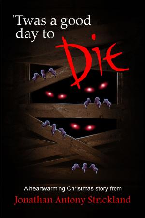 Cover of the book Twas A Good Day To Die by Jonathan Antony Strickland