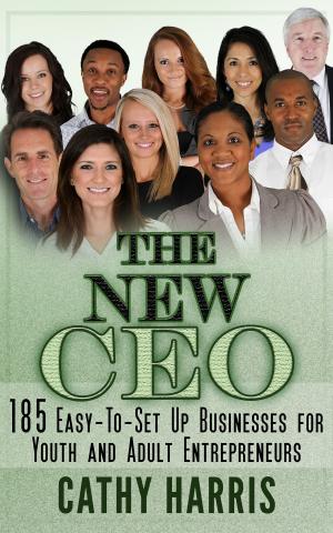 Cover of the book The New CEO: 185 Easy-To-Set Up Businesses for Youth and Adult Entrepreneurs by Cathy Harris