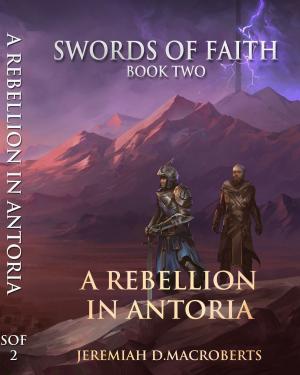 Book cover of Swords of Faith, Book Two: A Rebellion in Antoria