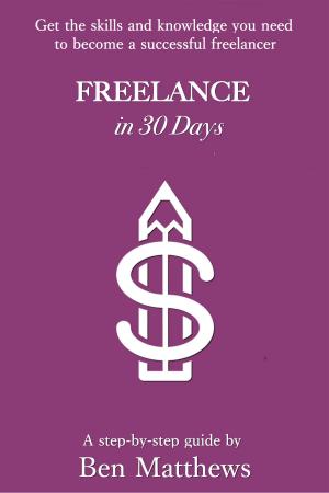 Cover of Freelance In 30 Days: Get The Skills And Knowledge You Need To Be A Successful Freelancer