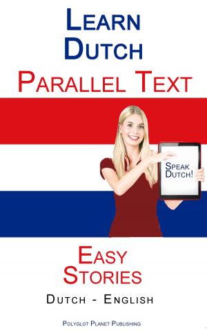 Cover of the book Learn Dutch - Parallel Text - Easy Stories (Dutch - English) by Polyglot Planet Publishing
