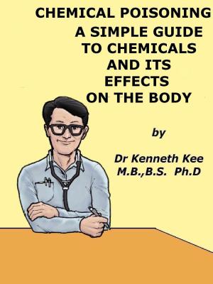 Cover of Chemical Poisoning, A Simple Guide To Chemicals And Its Effects On The Body