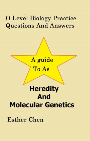 Cover of the book O Level Biology Practice Questions And Answers: Heredity And Molecular Genetics by Esther Chen