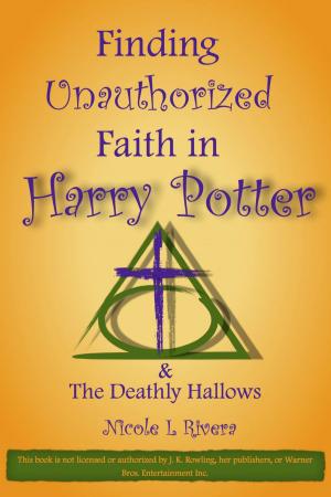 Cover of the book Finding Unauthorized Faith in Harry Potter & The Deathly Hallows by Nicole L Rivera