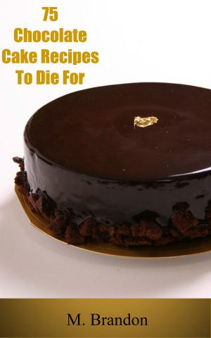Cover of the book 75 Chocolate Cake Recipes to Die For by Dennis Adams