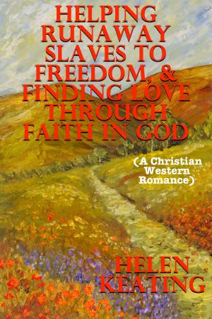 Book cover of Helping Runaway Slaves To Freedom, & Finding Love Through Faith In God (A Christian Western Romance)