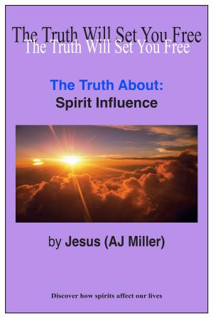 Cover of the book The Truth About: Spirit Influence by Mary Magdalene (Mary Luck)