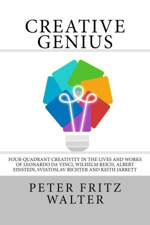 Book cover of Creative Genius: Four-Quadrant Creativity in the Lives and Works of Leonardo da Vinci, Wilhelm Reich, Albert Einstein, Svjatoslav Richter and Keith Jarrett
