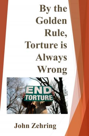Cover of the book By the Golden Rule, Torture is Always Wrong by John Zehring