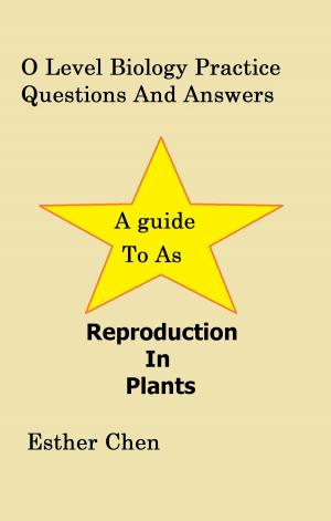 bigCover of the book O Level Biology Practice Questions And Answers: Reproduction In Plants by 