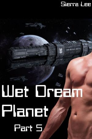 Cover of the book Wet Dream Planet 5 by Sierra Lee