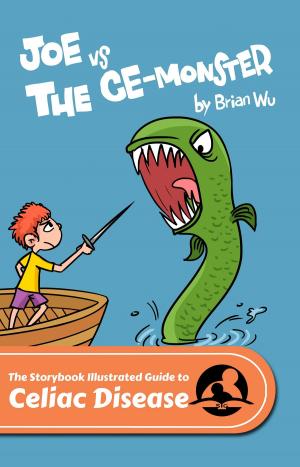 Cover of the book Joe Vs. The Ce-Monster. The Storybook Illustrated Guide to Celiac's Disease by AJ Dimith
