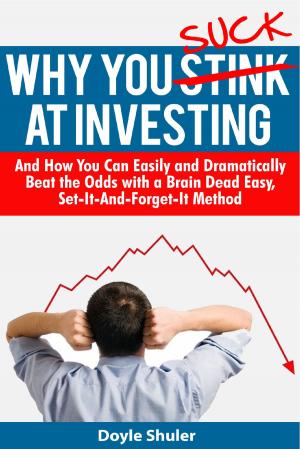 Book cover of Why You Suck At Investing And How You Can Easily and Dramatically Beat the Odds With a Brain Dead Easy, Set-It-And-Forget-It Method