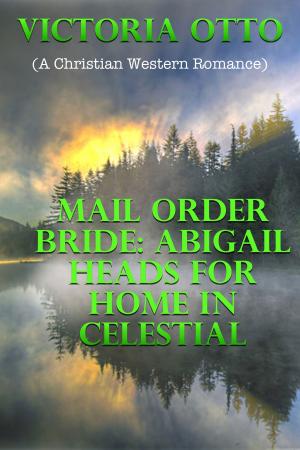 Book cover of Mail Order Bride: Abigail Heads For Home In Celestial (A Christian Western Romance)