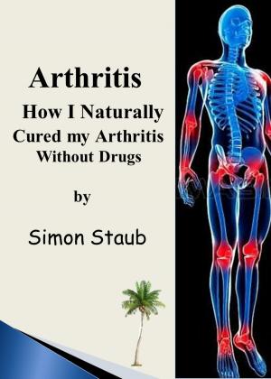 Book cover of Arthritis How I Naturally Cured My Arthritis Without Drugs