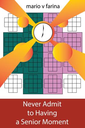 Cover of the book Never Admit to Having a Senior Moment by Mario V. Farina