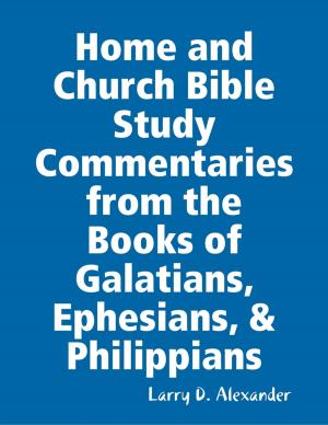 bigCover of the book Home and Church Bible Study Commentaries from the Books of Galatians, Ephesians, & Philippians by 