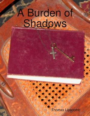 Cover of A Burden of Shadows by Thomas Lipscomb, Lulu.com