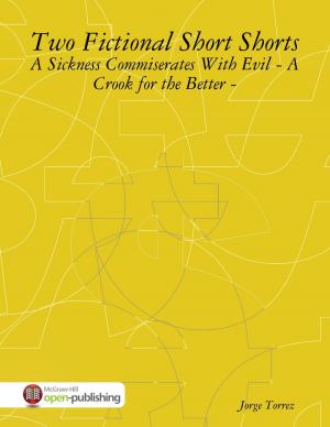 Cover of the book Two Fictional Short Shorts - A Sickness Commiserates With Evil - A Crook for the Better - by Doctor Deicide