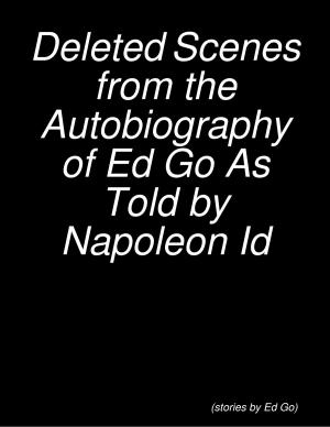 Book cover of Deleted Scenes from the Autobiography of Ed Go As Told by Napoleon Id