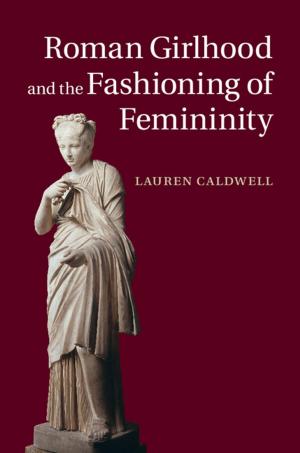 Cover of the book Roman Girlhood and the Fashioning of Femininity by Luis Cabrera