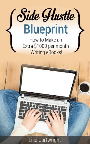 Book cover of Side Hustle Blueprint: How to Make an Extra $1000 per month Writing eBooks!