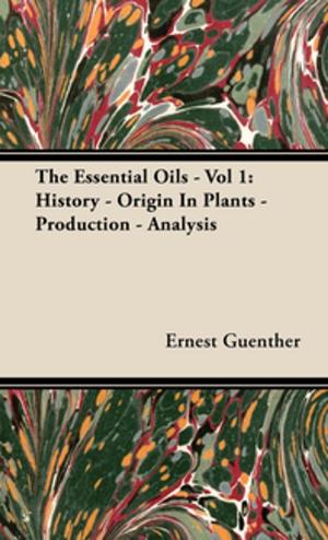 Cover of the book The Essential Oils - Vol 1: History - Origin in Plants - Production - Analysis by Cleanth Brooks