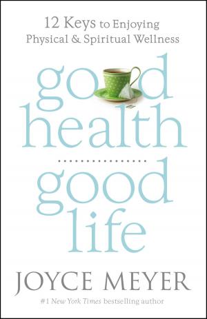 Cover of the book Good Health, Good Life by Ted Dekker