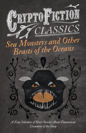 Cover of the book Sea Monsters and Other Beasts of the Oceans - A Fine Selection of Short Stories About Fantastical Creatures of the Deep (Cryptofiction Classics) by E. Nesbit