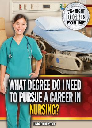 Cover of the book What Degree Do I Need to Pursue a Career in Nursing? by Xina M. Uhl
