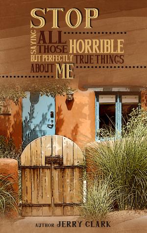 Cover of the book Stop Saying All Those Horrible But Perfectly True Things About Me by Robert  Hotchkin