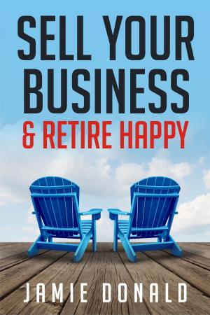 Cover of the book Sell Your Business & Retire Happy by Jennie Wong PhD