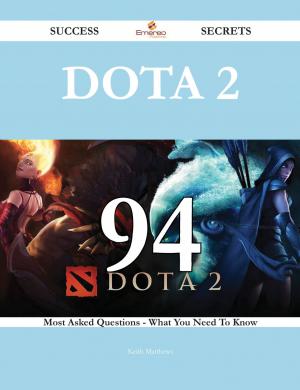 Cover of the book Dota 2 94 Success Secrets - 94 Most Asked Questions On Dota 2 - What You Need To Know by Lois Waters