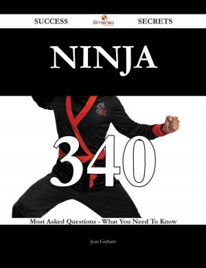 Cover of the book Ninja 340 Success Secrets - 340 Most Asked Questions On Ninja - What You Need To Know by Norma Hurley