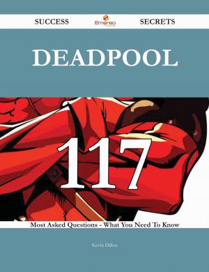 Cover of the book Deadpool 117 Success Secrets - 117 Most Asked Questions On Deadpool - What You Need To Know by Various