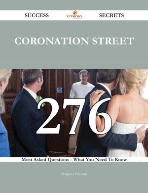 Cover of the book Coronation Street 276 Success Secrets - 276 Most Asked Questions On Coronation Street - What You Need To Know by Catherine Hall