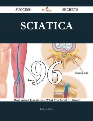 Cover of the book Sciatica 96 Success Secrets - 96 Most Asked Questions On Sciatica - What You Need To Know by Amanda Rosario