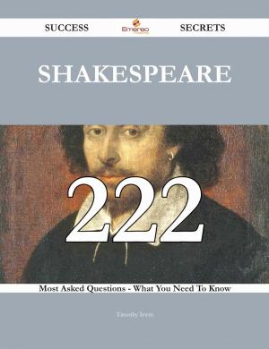 Cover of the book Shakespeare 222 Success Secrets - 222 Most Asked Questions On Shakespeare - What You Need To Know by Kaylee Kemp