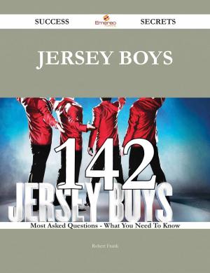 Cover of the book Jersey Boys 142 Success Secrets - 142 Most Asked Questions On Jersey Boys - What You Need To Know by Albert Hardy